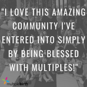 "I love this amazing community I've entered into simply by being blessed with multiples"