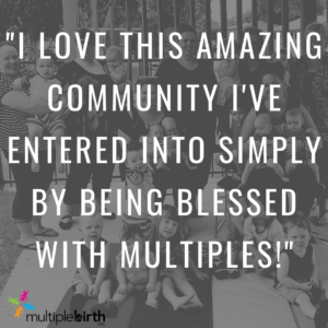 Member quote - "I love this amazing community I've entered into simply by being blessed with multiples"